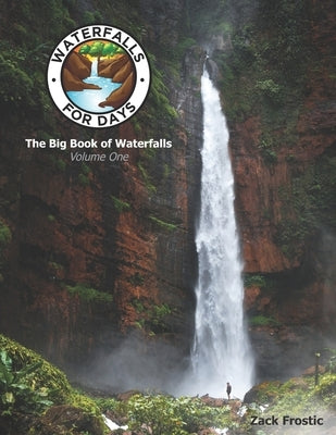 Waterfalls For Days: The Big Book of Waterfalls: Volume One by Frostic, Zack