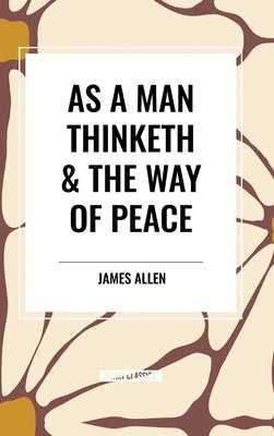 As a Man Thinketh & the Way of Peace by Allen, James