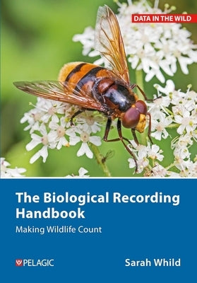 The Biological Recording Handbook: Making Wildlife Count by Whild, Sarah