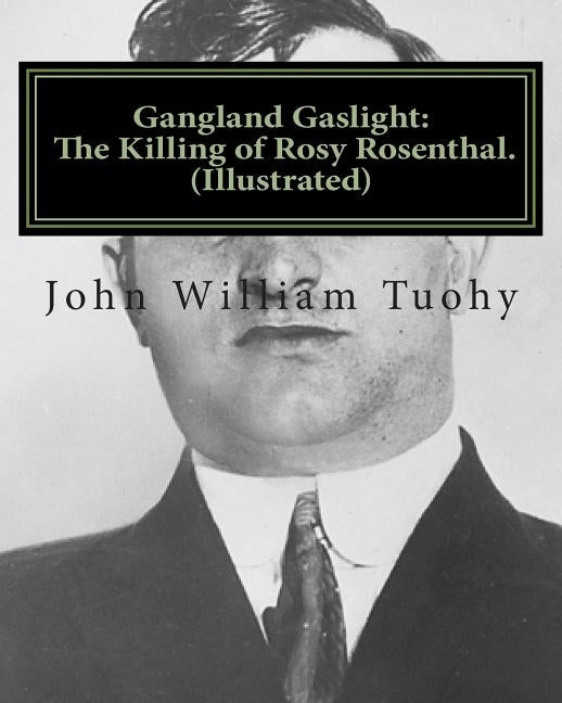 Gangland Gaslight: The Killing of Rosy Rosenthal. (Illustrated) by Tuohy, John William