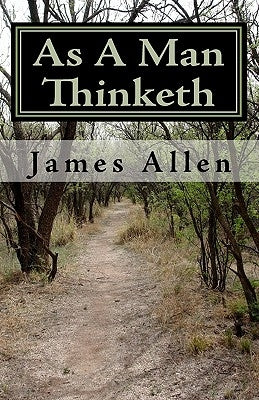 As A Man Thinketh: Timeless Wisdom That Inspires People To Achieve Great Riches and Happiness by Allen, James