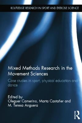 Mixed Methods Research in the Movement Sciences: Case Studies in Sport, Physical Education and Dance by Camerino, Oleguer