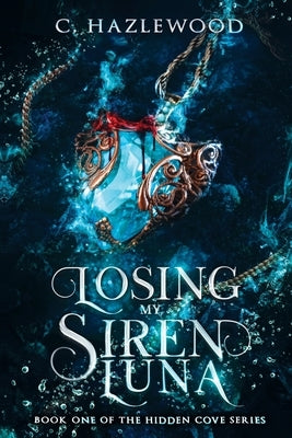 Losing My Siren Luna: Book One in the Hidden Cove Series by Hazlewood, C.