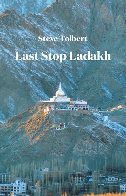 Last Stop Ladakh by Tolbert, Steve