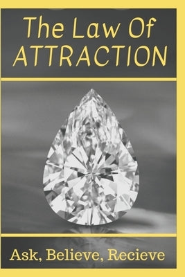 The Law Of Attraction: Ask, Believe, Receive by McLeod, Richard a.