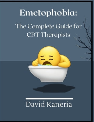 Emetophobia: The Complete Guide for CBT Therapists by Kaneria, David