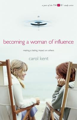 Becoming A Woman of Influence by Kent, Carol