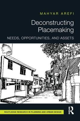 Deconstructing Placemaking: Needs, Opportunities, and Assets by Arefi, Mahyar