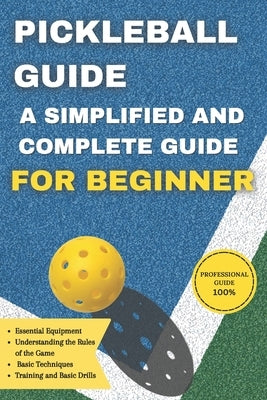 Pickleball guide: A simplified and comprehensive guide for beginners by Rifaiy, Anouar