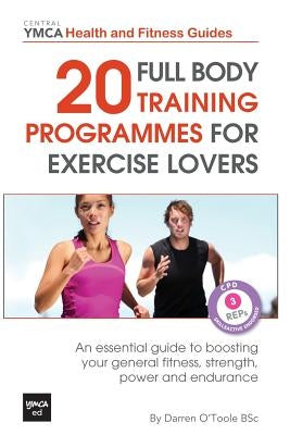 20 Full Body Training Programmes for Exercise Lovers: An Essential Guide to Boosting Your General Fitness, Strength, Power and Endurance by O'Toole Bsc, Darren