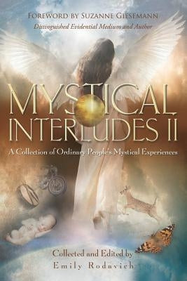 Mystical Interludes II: A Collection of Ordinary People's Mystical Experiences by Rodavich, Emily