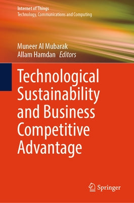 Technological Sustainability and Business Competitive Advantage by Al Mubarak, Muneer
