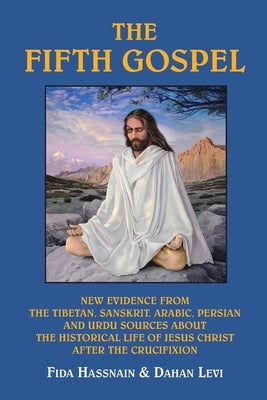 The Fifth Gospel: New Evidence from the Tibetan, Sanskrit, Arabic, Persian and Urdu Sources AB Out the Historical Life of Jesus Christ A by Hassnain, Fida M.