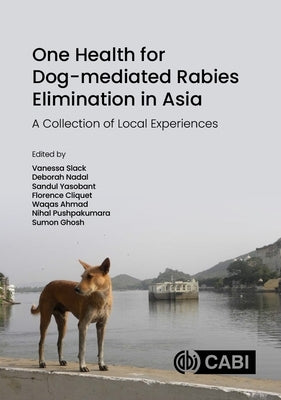 One Health for Dog-Mediated Rabies Elimination in Asia: A Collection of Local Experiences by Slack, Vanessa