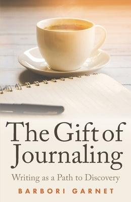 The Gift of Journaling: Writing as a Path to Discovery by Garnet, Barbori