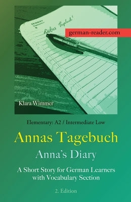 German Reader, Elementary A2/Intermediate Low - Annas Tagebuch / Anna's Diary: A Short Story for German Learners with Vocabulary Section, 2. Edition by Wimmer, Klara