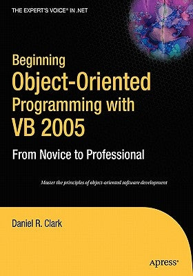 Beginning Object-Oriented Programming with VB 2005: From Novice to Professional by Clark, Dan