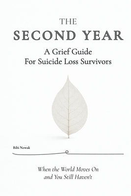 The Second Year: A Grief Guide For Suicide Loss Survivors by Nowak, Bibi