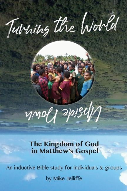 Turning the World Upside Down: The Kingdom of God in Matthew's Gospel by Jelliffe, Michael a.
