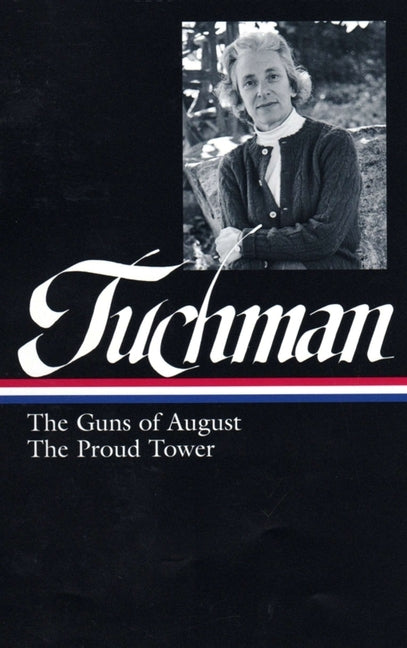 Barbara W. Tuchman: The Guns of August, the Proud Tower (Loa #222) by Tuchman, Barbara W.