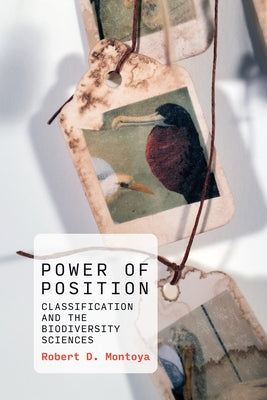 Power of Position: Classification and the Biodiversity Sciences by Montoya, Robert D.