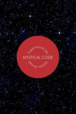 Mystical Code: Supernatural Life by Ahmed, Mohsin
