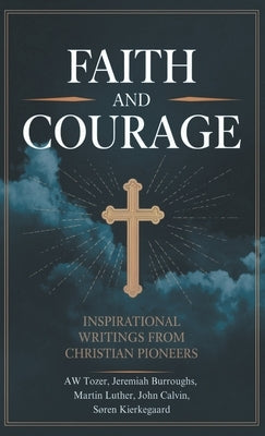 Faith and Courage: Inspirational Writings from Christian Pioneers by Tozer, A. W.
