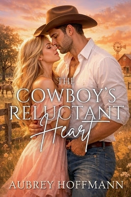 The Cowboy's Reluctant Heart by Hoffmann, Aubrey