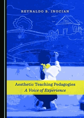 Aesthetic Teaching Pedagogies: A Voice of Experience by Inocian, Reynaldo B.