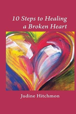 10 Steps to Healing a Broken Heart by Hitchmon, Judine