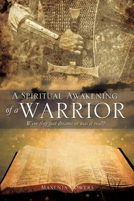 A Spiritual Awakening of a Warrior by Bowers, Maxenia