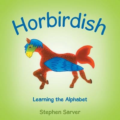 Horbirdish: Learning the Alphabet by Sarver, Stephen