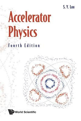 Accelerator Physics (4th Ed) by Lee S Y