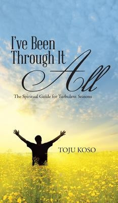 I've Been Through It All: The Spiritual Guide for Turbulent Seasons by Koso, Toju