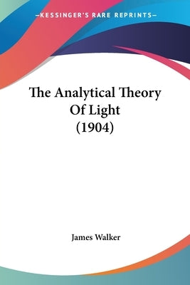 The Analytical Theory Of Light (1904) by Walker, James