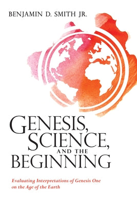 Genesis, Science, and the Beginning by Smith, Benjamin D., Jr.