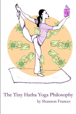 The Tiny Hatha Yoga Philosophy by Frances, Shannon