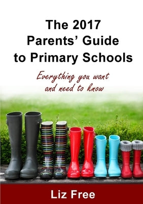 The 2017 Parents' Guide To Primary Schools by Free, Liz