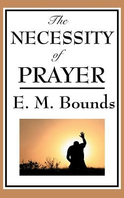 The Necessity of Prayer by Bounds, Edward M.