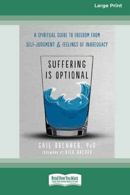 Suffering Is Optional: A Spiritual Guide to Freedom from Self-Judgment and Feelings of Inadequacy (16pt Large Print Edition) by Brenner, Gail