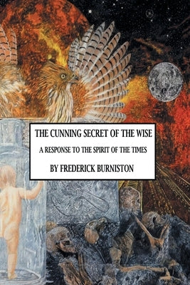 The Cunning Secret of the Wise: A Response to the Spirit of the Times by Burniston, Frederick