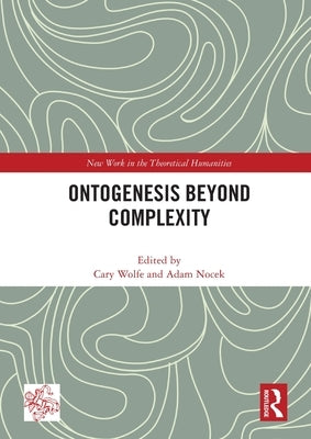 Ontogenesis Beyond Complexity by Wolfe, Cary