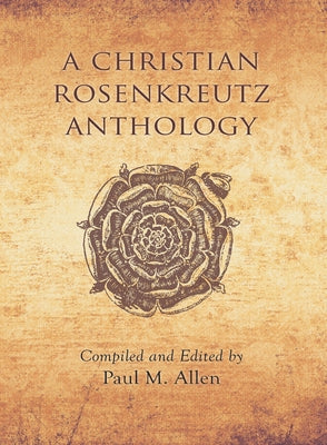 A Christian Rosenkreutz Anthology by Allen, Paul Marshall