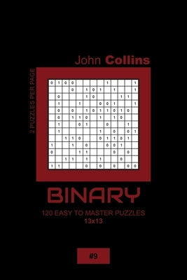 Binary - 120 Easy To Master Puzzles 13x13 - 9 by Collins, John