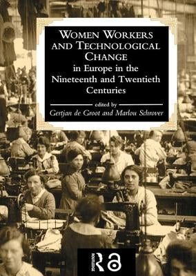 Women Workers and Technological Change in Europe in the Nineteenth and Twentieth Century by De Groot, Gertjan