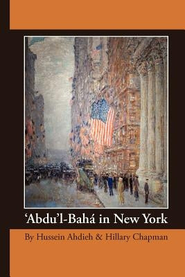 'Abdu'l-Bah in New York by Ahdieh, Hussein