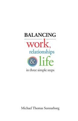 Balancing Work, Relationships & Life in Three Simple Steps by Sunnarborg, Michael Thomas