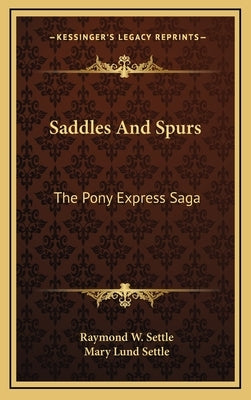 Saddles And Spurs: The Pony Express Saga by Settle, Raymond W.