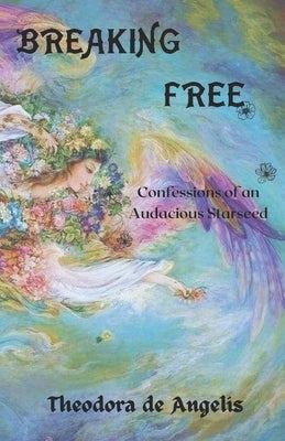 Breaking free: Confessions of an Audacious Starseed by de Angelis, Theodora