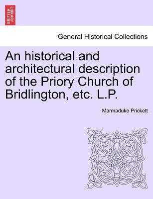 An Historical and Architectural Description of the Priory Church of Bridlington, Etc. L.P. by Prickett, Marmaduke